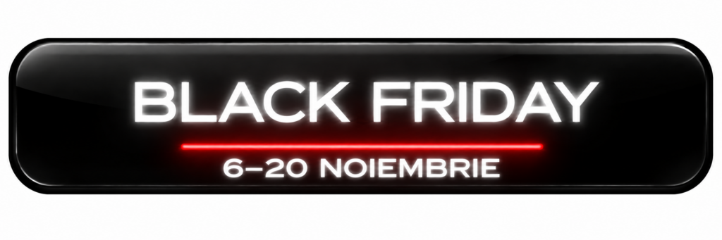 BLACK FRIDAY — 6–20 NOIEMBRIE